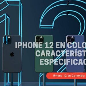 IPHONE 12 EN COLOMBIA – CARACTERÍSTICAS Y ESPECIFICACIONES