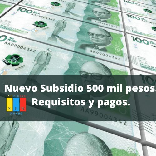 Nuevo subsidio 500 mil pesos, requisitos y pagos